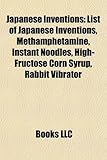 Japanese Inventions: List of Japanese Inventions, Methamphetamine, Instant Noodles, High-Fructose Corn Syrup, Rabbit Vibrator-