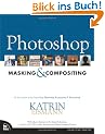 Photoshop Masking and Compositing: By the author of the bestselling Photoshop Restoration & Retouching (Voices That Matter)