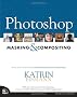 Photoshop Masking Compositing: By the author of the bestselling Photoshop Restoration & Retouching (Voices That Matter)