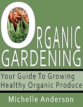 Organic Gardening: Your Guide to Growing Healthy Organic Produce-From Free Kindle Books Library