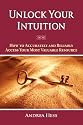 Unlock Your Intuition: How to Accurately and Reliably Access Your Most Valuable Resource
