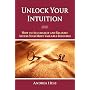 Unlock Your Intuition: How to Accurately and Reliably Access Your Most Valuable Resource