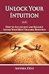 Unlock Your Intuition: How to Accurately and Reliably Access Your Most Valuable Resource
