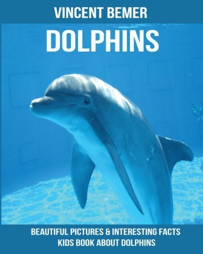Dolphins: Beautiful Pictures & Interesting Facts Kids Book About Dolphins