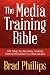 The Media Training Bible: 101 Things You Absolutely, Positively Need To Know Before Your Next Interview