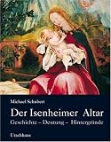 Der Isenheimer Altar: Geschichte - Deutung - Hintergr�nde - Michael Schubert
