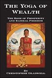 The Yoga Of Wealth: The Book of Prosperity and Radikal Freedom