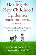 Healing the New Childhood Epidemics: Autism, ADHD, Asthma, and Allergies: The Groundbreaking Program for the 4-A Disorders Healing the New Childhood Epidemics: Autism, ADHD, Asthma, and Allergies: The Groundbreaking Program for the 4-A Disorders
