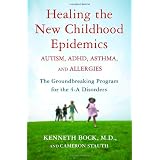 Healing the New Childhood Epidemics: Autism, ADHD, Asthma, and Allergies: The Groundbreaking Program for the 4-A Disorders ~ Kenneth Bock