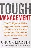 Tough Management: The 7 Winning Ways to Make Tough Decisions Easier, Deliver the Numbers, and Grow the Business in Good Times and Bad