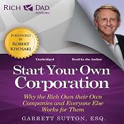 Rich Dad Advisors: Start Your Own Corporation: Why the Rich Own Their Own Companies and Everyone Else Works for Them | [Garrett Sutton]