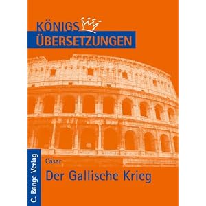 K�nigs �bersetzungen, C�sar - Der Gallische Krieg. Wortgetreue deutsche �bersetzung der B�cher I bis VIII