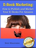 E-Book Marketing: How To Publish and Market Your E-Books For Amazon