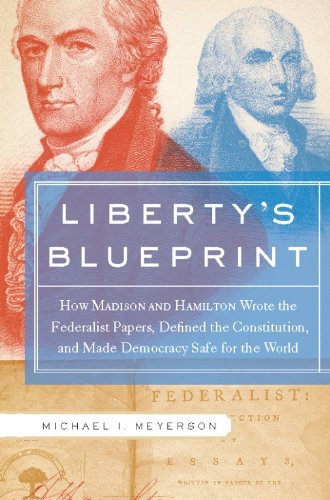 Liberty's Blueprint: How Madison and Hamilton Wrote the Federalist Papers, Defined the Constitution, and Made Democracy S