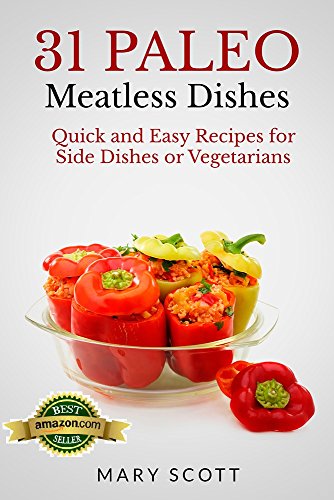 31 Paleo Meatless Dishes: Quick and Easy Recipes for Side Dishes or Vegetarians (31 Days of Paleo Book 9)