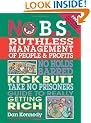 No B.S. Ruthless Management of People and Profits: The Ultimate, No Holds Barred, Kick Butt, Take No Prisoners Guide to Really Getting Rich