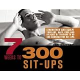 7 Weeks to 300 Sit-Ups: Strengthen and Sculpt Your Abs, Back, Core and Obliques by Training to Do 300 Consecutive Sit-Ups