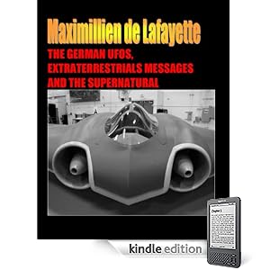 The German UFOs, Extraterrestrials Messages and the Supernatural (Maximillien de Lafayettes files on the supernatural, Extraterrestrials, UFOS and aliens technology)