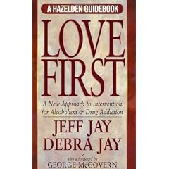 Love First: A New Approach to Intervention for Alcoholism and Drug Addiction