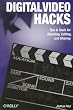 Digital Video Hacks: Tips & Tools for Shooting, Editing, and Sharing (O'Reilly's Hacks Series)