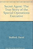Secret agent : the true story of the Special Operations Executive
