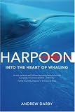 Harpoon: Andrew Darby is a Fairfax journalist who writes for both the Age and the Sydney Morning Herald. He lives in Tasmania.: Into the Heart of Whaling