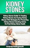 Kidney Stones: Kidney Stones Guide To Treatment Of Kidney Stones And Cure Of Kidney Stones With Diet Strategies For Prevention Of Kidney Stones Includ