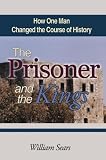 The Prisoner and the Kings: How One Man Changed the Course of History