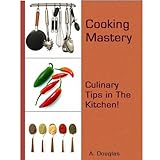 Cooking Mastery : Culinary Tips in The Kitchen!