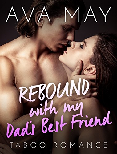 Taboo Romance: Older Men Younger Women Romance: Rebound with My Dad's Best Friend (BBW Romance Short Stories) (Fun Contemporary Mature Young Adult Love and Romance Books)