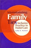 Maintaining Family Ties: Inclusive Practice in Foster Care Maintaining Family Ties: Inclusive Practice in Foster Care