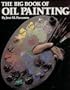 The Big Book of Oil Painting: The History, the Studio, the Materials, the Techniques, the Subjects, the Theory and the Practice of Oil Painting