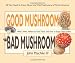 Good Mushroom Bad Mushroom: Who's Whoi, Where to Find Them, and How to ENjoy Them Safely