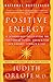 Positive Energy: 10 Extraordinary Prescriptions for Transforming Fatigue, Stress, and Fear into Vibrance, Strength, and Love