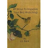 49WaystoImproveYourBirdWatching:Simple,PracticalBirdingAdviceforBirdLoversEverywhere