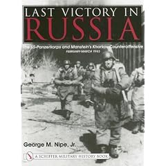 Last Victory in Russia: The SS-Panzerkorps and Manstein's Kharkov Counteroffensive - February-March 1943 (Schiffer Military History Book)