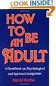 How to be an Adult: A Handbook on Psychological and Spiritual Integration
