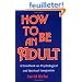 How to Be an Adult: A Handbook on Psychological and Spiritual Integration