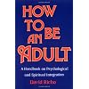 How to Be an Adult: A Handbook on Psychological and Spiritual Integration