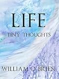 Life - Tiny Thoughts: A collection of tiny thoughts to contemplate - spiritual philosophy