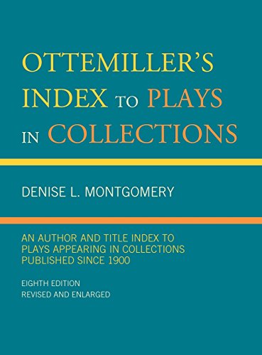 Ottemiller's Index to Plays in Collections: An Author and Title Index to Plays Appearing in Collections Published since 1900, by Denise L.