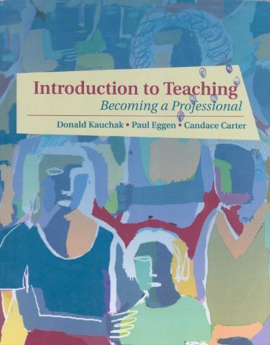 Introduction to Teaching: Becoming a Professional, by Donald P. Kauchak, Paul D. Eggen, Candace Carter