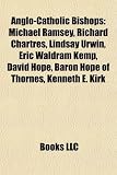 Produkt-Bild: Anglo-Catholic Bishops: Michael Ramsey, Richard Chartres, Lindsay Urwin, Eric Waldram Kemp, David Hope, Baron Hope of Thornes, Kenneth E. Kirk
