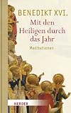 Mit den Heiligen durch das Jahr: Meditationen - Benedikt XVI.