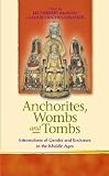 Anchorites, wombs and tombs : intersections of gender and enclosure in the Middle Ages