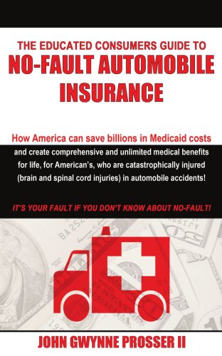 The Educated Consumers Guide to No-Fault Automobile Insurance: How America can save billions in Medicaid costs and create comprehensive and unlimited medical ... cord injuries) in automobile accidents!