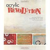 Acrylic Revolution: New Tricks and Techniques for Working with the World's Most Versatile Medium ~ Nancy Reyner