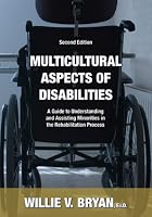 Multicultural Aspects of Disabilities: A Guide to Understanding And Assisting Minorities in the Rehabilitation Process