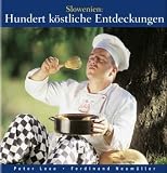 Slowenien: Hundert k&ouml;stliche Entdeckungen: Kultur, K&uuml;che, Keller - Peter Lexe, Ferdinand Neum&uuml;ller