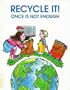 Recycle It: Once Is Not Enough (We Can Save the Earth)